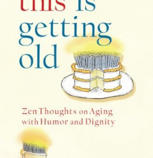 This-Is-Getting-Old-Zen-Thoughts-on-Aging-with-Humor-and-Dignity-0 ...