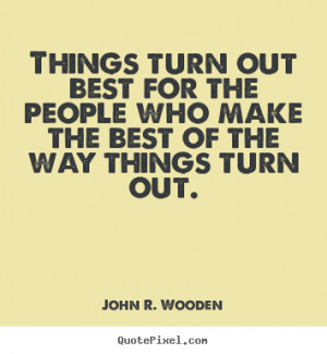 Things turn out best for the people who make the best of the way ...