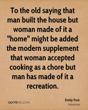 the old saying that man built the house but woman made of it a ''home ...