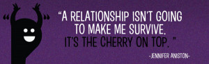 ... relationship is not going to make me survive, it's the cherry on top