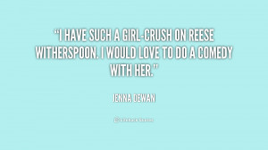 ... -crush on Reese Witherspoon. I would love to do a comedy with her