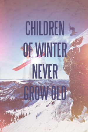 Children of winter never grow old