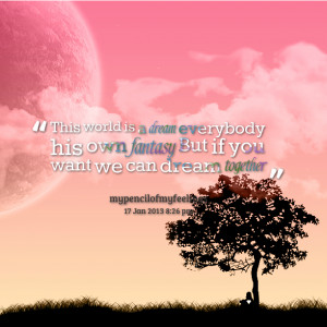 Quotes Picture: this world is a dream everybody his own fantasy but if ...