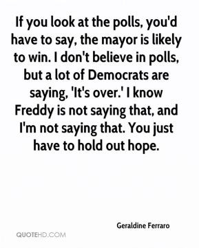 Geraldine Ferraro - If you look at the polls, you'd have to say, the ...