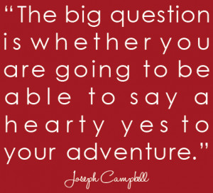 joseph campbell quote. big question is whether you are going to say ...