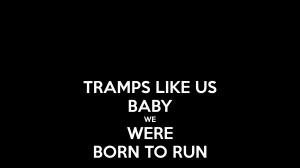 TRAMPS LIKE US BABY WE WERE BORN TO RUN