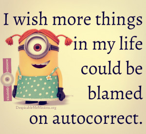wish more things in my life could be blamed on auto correct.