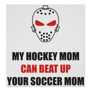 funny_my_hockey_mom_can_beat_up_your_soccer_mom_poster ...