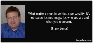What matters most in politics is personality. It's not issues; it's ...