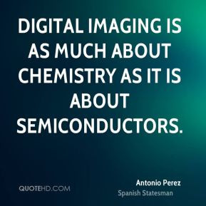 Antonio Perez - Digital imaging is as much about chemistry as it is ...