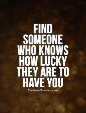 someone is lucky or will be lucky to have you