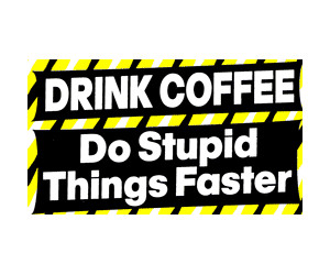 Drink Coffee – Do stupid things faster | Compliment Quote