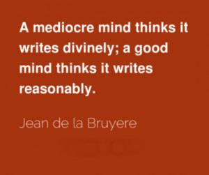 mediocre mind thinks it writes divinely; a good mind thinks it ...