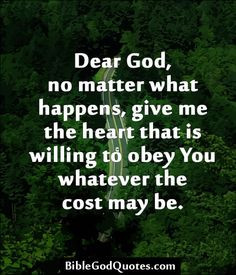 Dear God, no matter what happens, give me a heart that is willing to ...