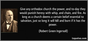Give any orthodox church the power, and to-day they would punish ...