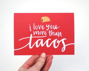 ... Design . I Love You More Than Tacos // that's a lot of love