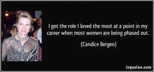 ... in my career when most women are being phased out. - Candice Bergen