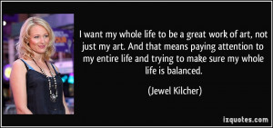 want my whole life to be a great work of art, not just my art. And ...