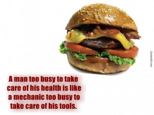 man too busy to take care of his health is like a mechanic too busy ...