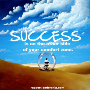 Success is on the other side of your comfort zone.