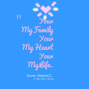 Quotes Picture: your my family your my heart your my life