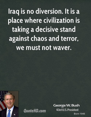 ... Stand Against Chaos And Terror, We Must Not Waver. - George W Bush