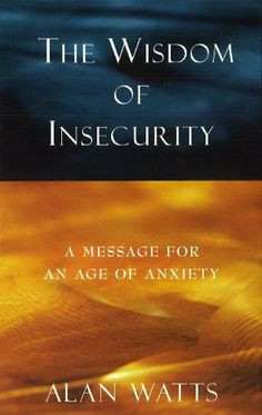Wisdom Of Insecurity: A Message for an Age of Anxiety by Alan W Watts ...