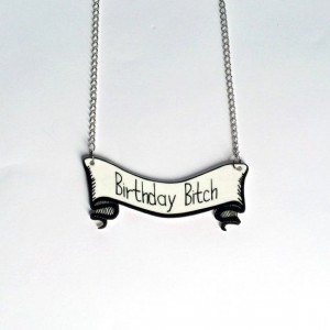 ... https://www.etsy.com/listing/182926707/quote-necklace-birthday-bitch