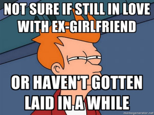 Not sure if still in love with ex-girlfriend…