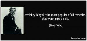 Whiskey is by far the most popular of all remedies that won't cure a ...
