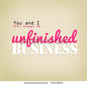 You And Will Always Unfinished Business Sweet Love Quotes