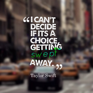 Quotes Picture: i can't decide if its a choice, getting swept away