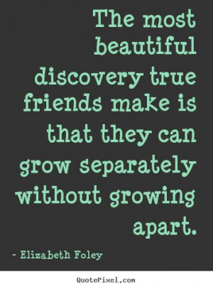 The Most Beautiful Discovery True Friends Make Is That.. Elizabeth ...