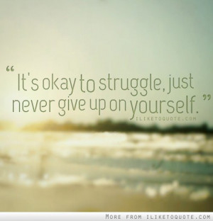 ... .com/its-okay-to-struggle-just-never-give-up-on-yourself/ Like