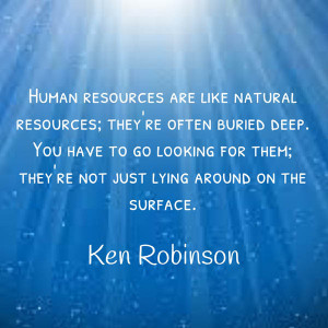 Human resources are like natural resources; they're often buried deep ...