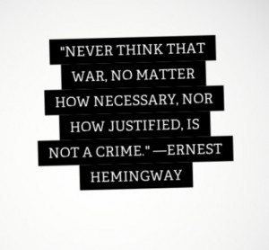 Never think that war, no matter how necessary, nor how justified, is ...