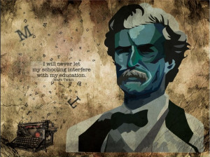... will never let my schooling interfere with my education” -Mark Twain