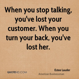 ... you've lost your customer. When you turn your back, you've lost her
