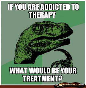 Therapy addiction?