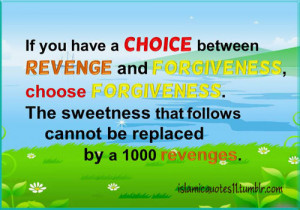 islamicquotes11:If you have a CHOICE between REVENGE and Forgiveness ...