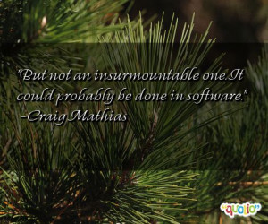But not an insurmountable one. It could probably be done in software .