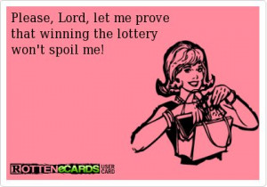 Please, Lord, let me prove that winning the lottery won't spoil me!