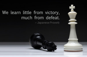 We learn little from victory, much from defeat.