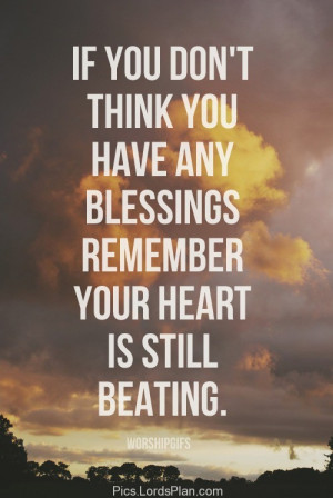 If you think you dont have any Blessings the Remember .., you are ...