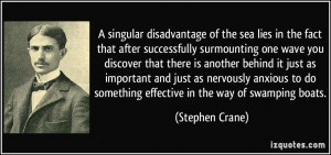 singular disadvantage of the sea lies in the fact that after ...