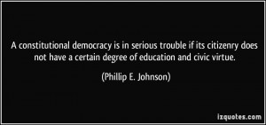 ... certain degree of education and civic virtue. - Phillip E. Johnson