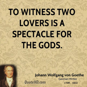 To witness two lovers is a spectacle for the gods.