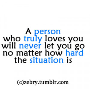 on Person Who Truly Loves You Will Never Let You Go No Matter How