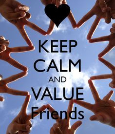KEEP CALM AND VALUE Friends I wish I could get a poster like this More