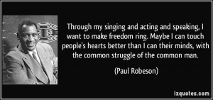 Through my singing and acting and speaking, I want to make freedom ...